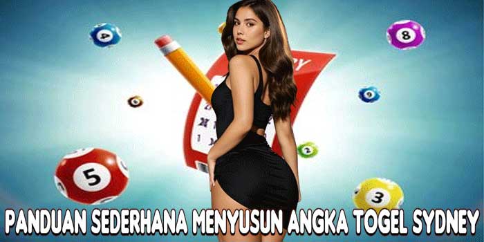 Panduan Sederhana Menyusun Angka Togel Sydney