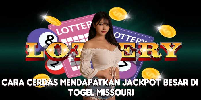 Cara Cerdas Mendapatkan Jackpot Besar Di Togel Missouri
