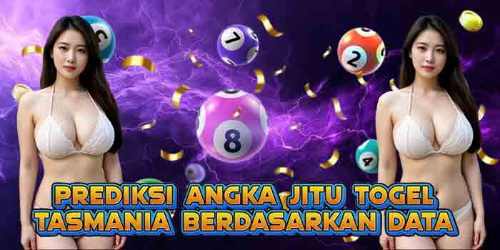 Prediksi Angka Jitu Togel Tasmania Berdasarkan Data