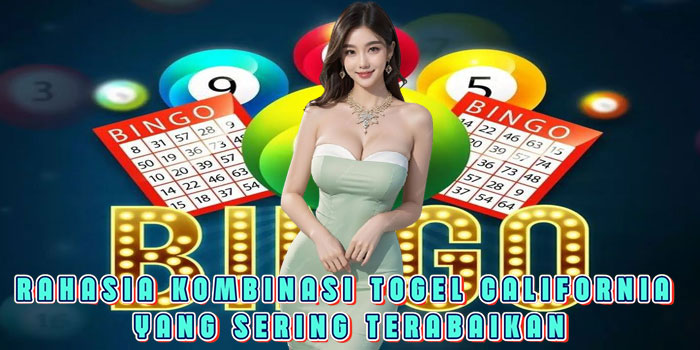 Rahasia Kombinasi Togel California Yang Sering Terabaikan